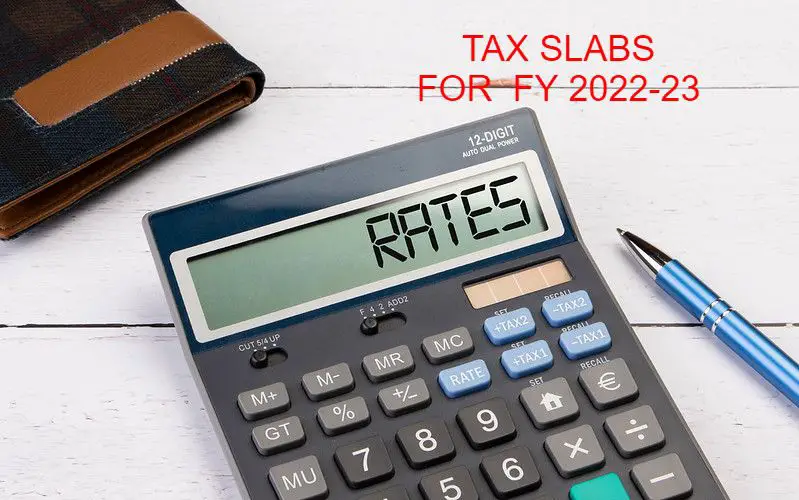 TAX  SLABS  AND RATES  FOR FY 2022-23